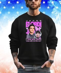 Jacob Elordi I love you Jacob how are you so hot shirt