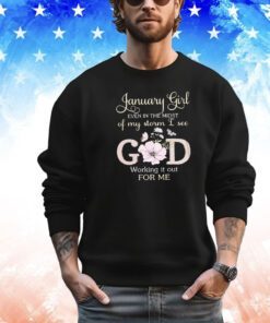January girl even in the midst of my storm I see God working it for me shirt