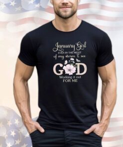 January girl even in the midst of my storm I see God working it for me shirt