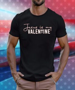 Jesus Is My Valentine T-Tee Shirts