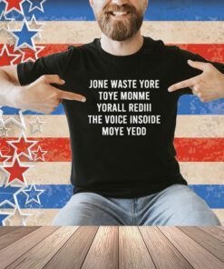 Jone Waste Yore Toye Monme Yorall Rediii The Voice Insoide Moye Yedd Shirt