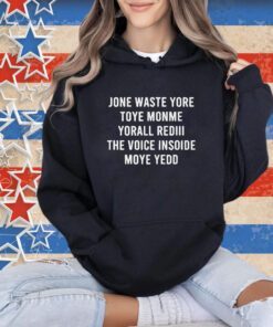Jone Waste Yore Toye Monme Yorall Rediii The Voice Insoide Moye Yedd Shirt