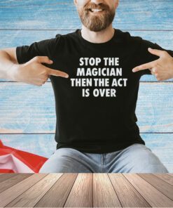 Las Vegas Raiders stop the magician the the act is over T-shirt