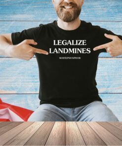 Legalize landmines whitephosphor T-shirt