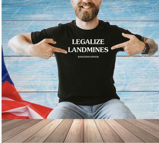 Legalize landmines whitephosphor T-shirt