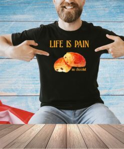 Life is pain au chocolat T-shirt