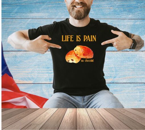Life is pain au chocolat T-shirt
