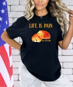 Life is pain au chocolat T-shirt