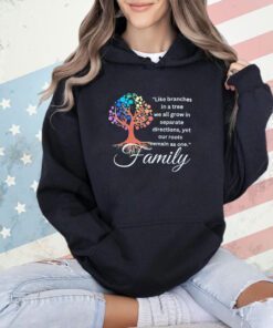 Like branches in a tree we all grow in separate directions yet our roots remain as one family T-shirt