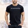 Lol you’re not orry shirt