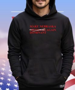 Make Nebraska Dominant Again shirt