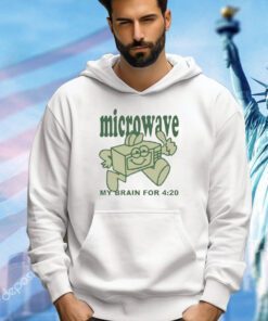 Microwave my brain for 4 20 shirt