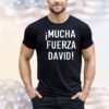 Mucha fuerza david shirt