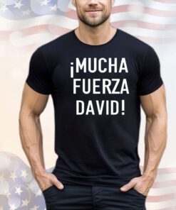 Mucha fuerza david shirt