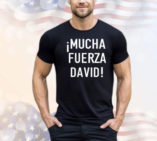 Mucha fuerza david shirt