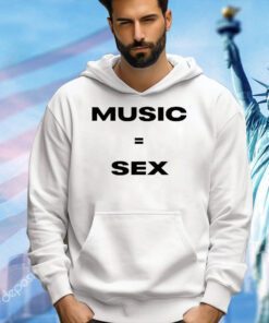 Music equals sex T-shirt