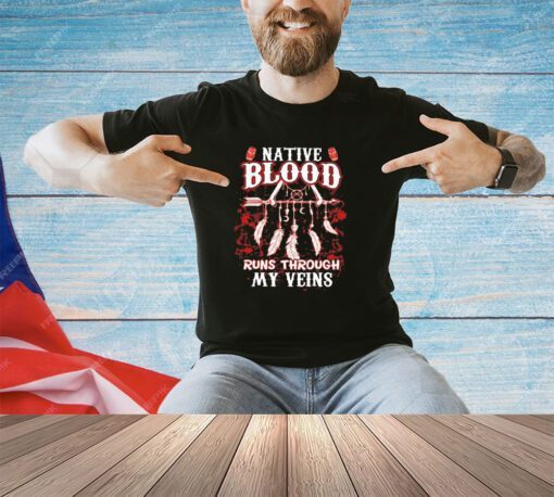 Native blood runs through my veins shirt