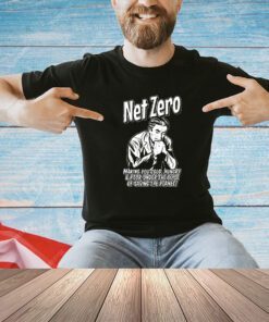 Net Zero making you cold hungry and poor under the Guise of saving the planet shirt