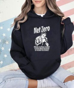 Net Zero making you cold hungry and poor under the Guise of saving the planet shirt