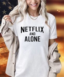 Netflix and alone T-shirt