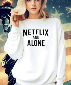 Netflix and alone T-shirt