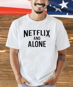 Netflix and alone T-shirt