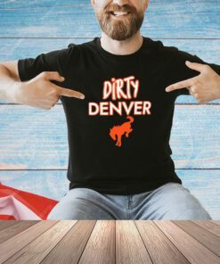 Nice Dirty Denver your team is just soft T-shirt