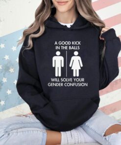 Official A good kick in the balls will solve your gender confusion T-shirt