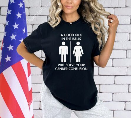Official A good kick in the balls will solve your gender confusion T-shirt