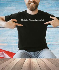 Official Michelle Obama has a dick T-shirt