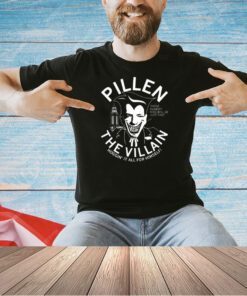 Pillen the villain hoggin’ it all for himself T-shirt