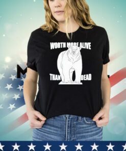 Polar bear worth more alive than dead shirt