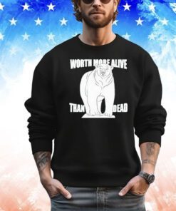 Polar bear worth more alive than dead shirt