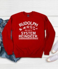 RUDOLPH WAS JUST A SYSTEM REINDEER Sweatshirt