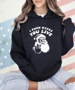 Santa Claus I know where you live Christmas shirt