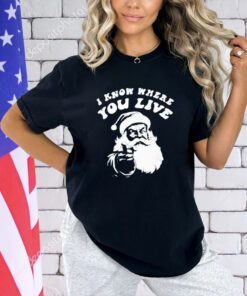 Santa Claus I know where you live Christmas shirt