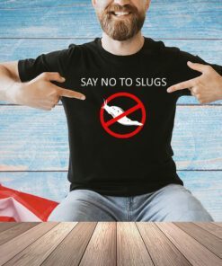 Say no to slugs T-shirt