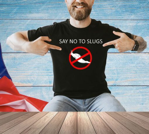 Say no to slugs T-shirt