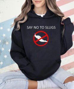 Say no to slugs T-shirt