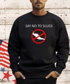 Say no to slugs T-shirt