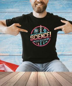 Science when you’re tired of being wrong T-shirt