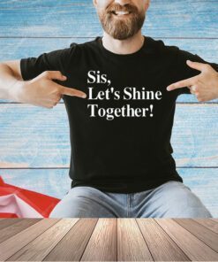 Sis let’s shine together T-shirt