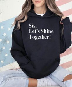 Sis let’s shine together T-shirt