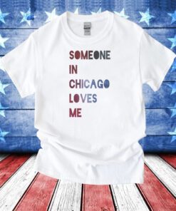 Someone In Chicago Loves Me TShirts