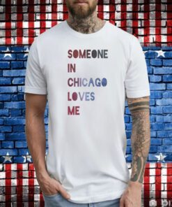 Someone In Chicago Loves Me Tee Shirts