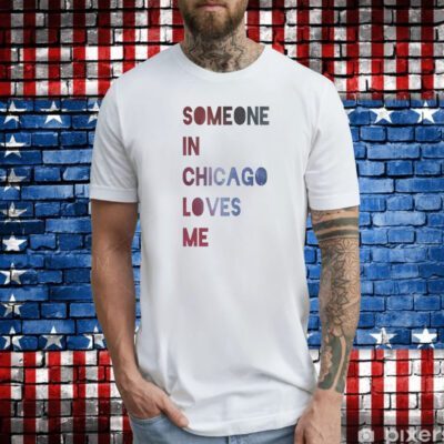 Someone In Chicago Loves Me Tee Shirts