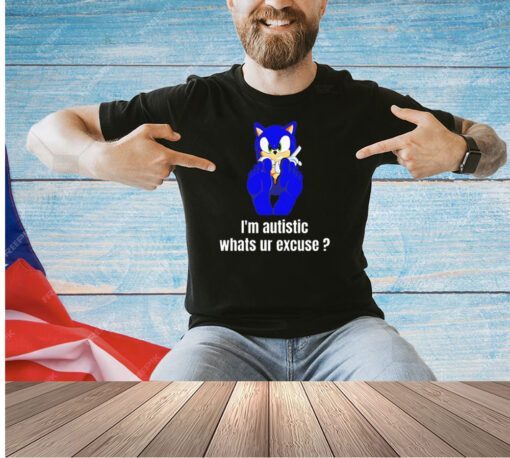 Sonic the Hedgehog I’m autistic whats ur excuse T-shirt