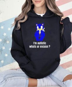 Sonic the Hedgehog I’m autistic whats ur excuse T-shirt