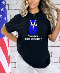 Sonic the Hedgehog I’m autistic whats ur excuse T-shirt