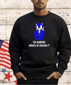 Sonic the Hedgehog I’m autistic whats ur excuse T-shirt